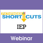 Individualized Education Program (IEP) - Pathfinder Shortcuts Webinar