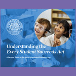 Understanding the Every Student Succeeds Act: A Parents' Guide to the Nation's Landmark Education Law