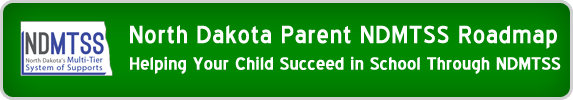 North Dakota Parent NDMTSS Roadmap - Helping Your Child Succeed in School Through NDMTSS
